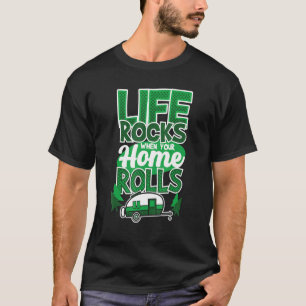 Life Rocks When Your Home Rolls Camping Saying Ca T-Shirt
