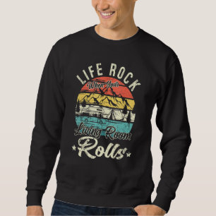 Life Rocks When Your Living Room Rolls Rv Camping  Sweatshirt