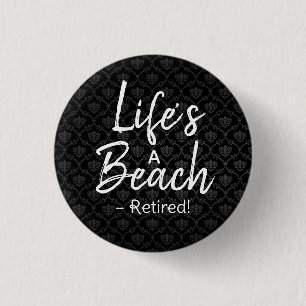 Life’s a Beach – Retired! Button   Funny Retiremen