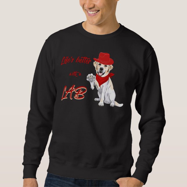 Life S Better With A Lab! For Labrador Retriever D Sweatshirt (Front)