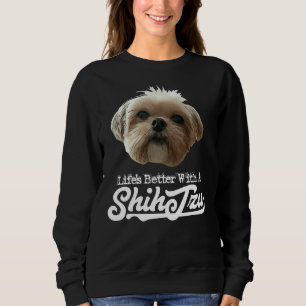 Life S Better With Shih Tzu Sweatshirt