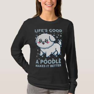 Life S Good A Poodle Makes It Better T-Shirt