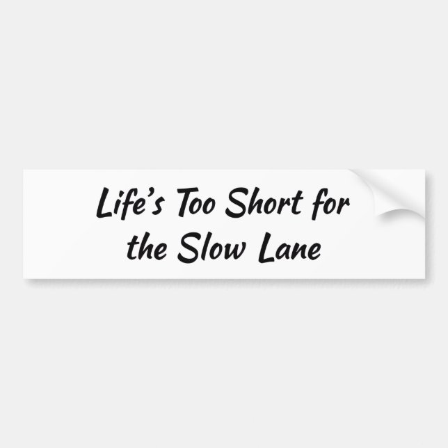 Life’s Too Short for the Slow Lane | Car Enthusias Bumper Sticker (Front)