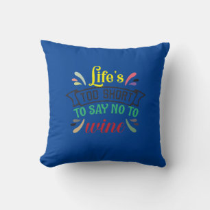 Life’s too short to say NO to Wine. Throw Pillow