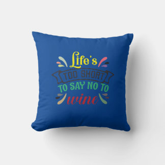 Life’s too short to say NO to Wine. Throw Pillow