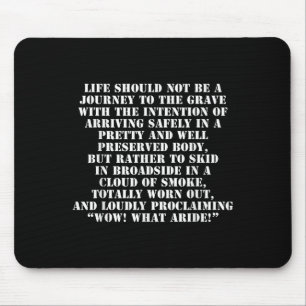 Life Should Not Be A Journey To The Grave With The Mouse Pad