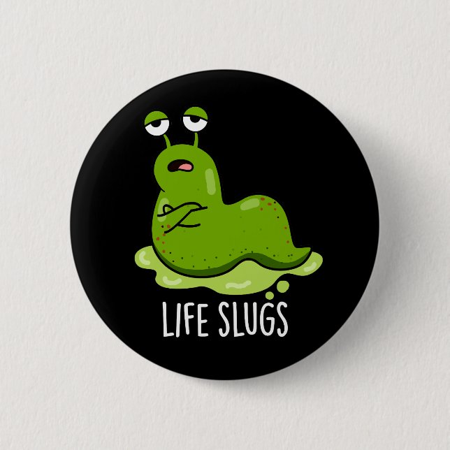 Life Slugs Funny Animal Pun Dark BG 2 Inch Round Button (Front)