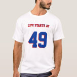 Life Starts At 49 Funny 49th Birthday T-Shirt<br><div class="desc">49th Birthday Joke Life Starts At 49 Tee. A humourous birthday shirt with customizable age "49" and customizable text "Life Starts At". This funny 49th birthday shirt is fully customizable,  add your texts and images! Birthday party fun!</div>
