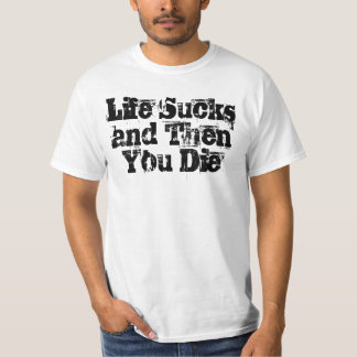 Life Sucks and Then You Die T-Shirt