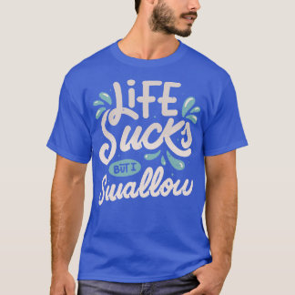 Life Sucks But I Swallow by Tobe Fonseca T-Shirt