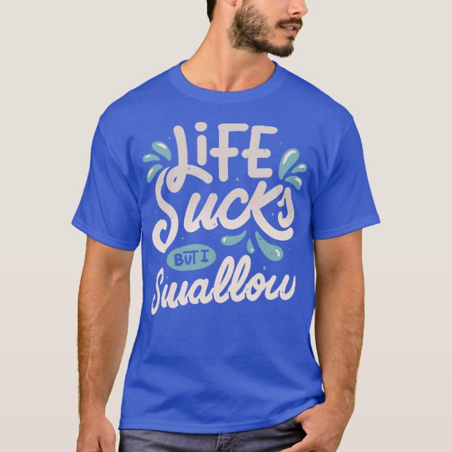 Life Sucks But I Swallow by Tobe Fonseca T-Shirt (Front)