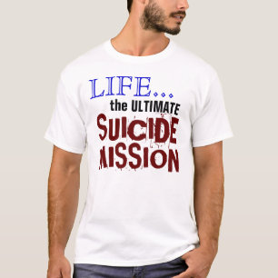 LIfe...the ULTIMATE Suicide Mission T-Shirt
