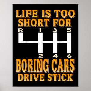 Life Too Short Boring Cars Drive Stick Shift Humou Poster