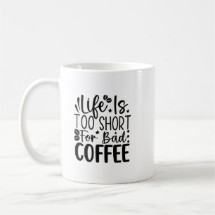 Life Too Short For A Bad Coffee  Coffee Mug