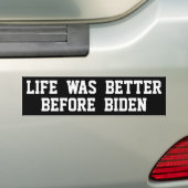 Life Was Better Before Biden Bumper Sticker (On Car)