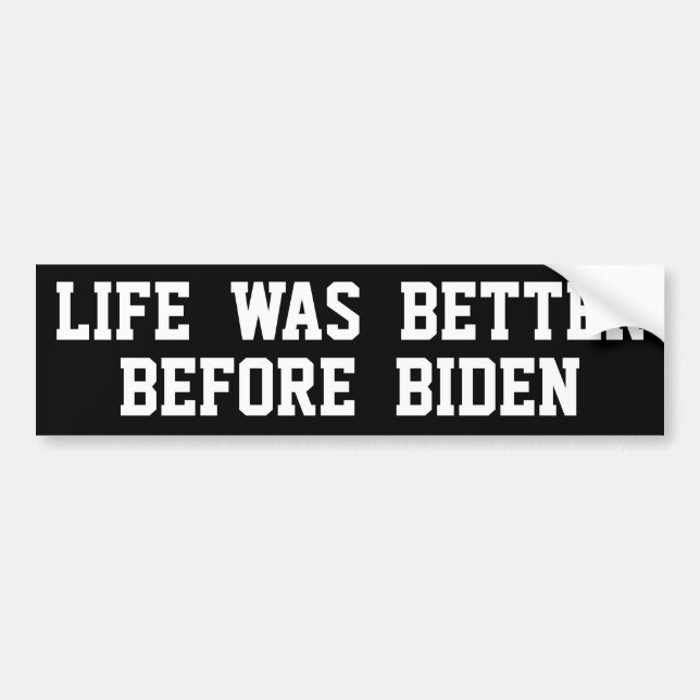 Life Was Better Before Biden Bumper Sticker (Front)