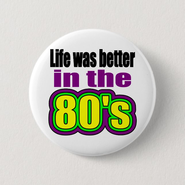 Life was better in the 80's 2 inch round button (Front)
