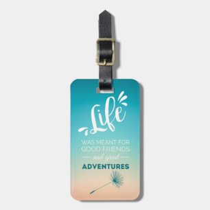 Life was meant for good friends and great adventur luggage tag