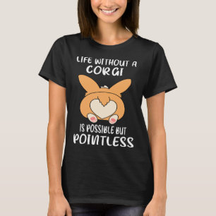 Life Without A Corgi Is Possible But Pointless Go T-Shirt