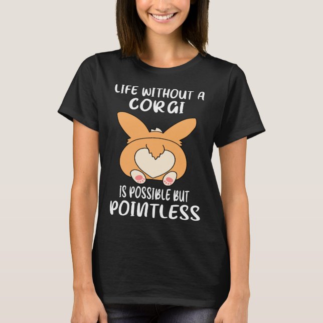 Life Without A Corgi Is Possible But Pointless  Go T-Shirt (Front)