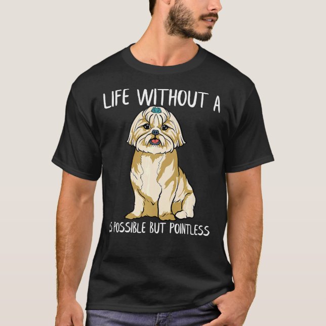 Life Without A Shih Tzu Is Possible But Pointless T-Shirt (Front)