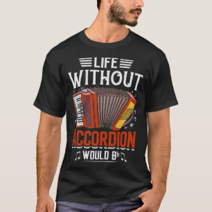 Life Without Accordion Would Bb Flat T-Shirt