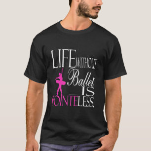 Life without ballet is a dark T-shirt