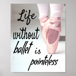 Life without ballet is pointeless Pink Pointe Shoe Poster