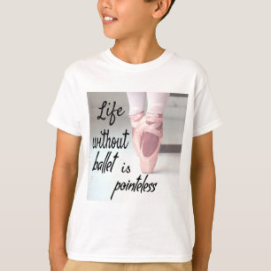 Life without ballet is pointeless Pink Pointe Shoe T-Shirt