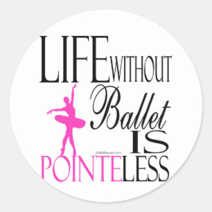 Life without ballet is sealed classic round sticker
