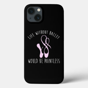 Life Without Ballet Would Be Pointless Dancing  iPhone 13 Case