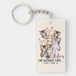 Life Without Cats? I Don’t Think So Keychain