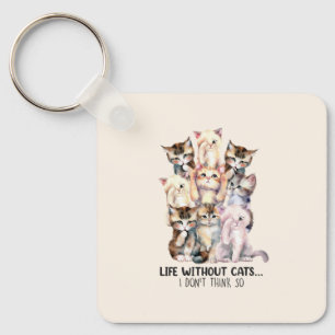 Life Without Cats? I Don’t Think So Keychain