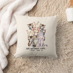 Life Without Cats? I Don’t Think So Throw Pillow