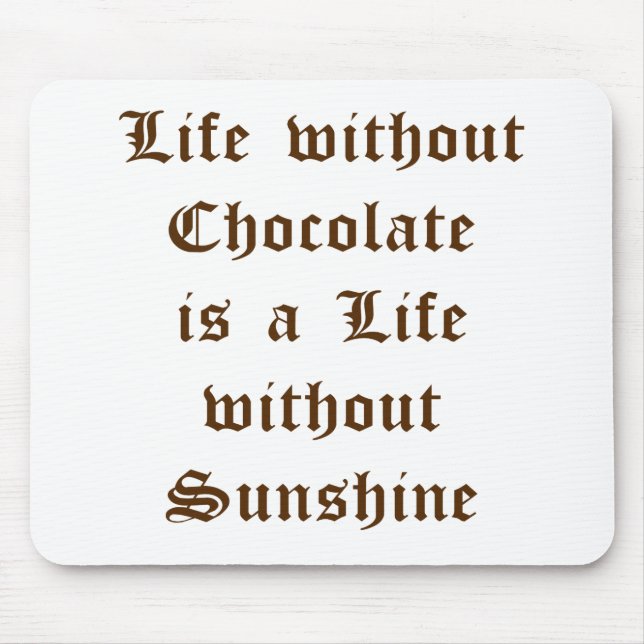 Life without Chocolate is a Day without Sunshine Mouse Pad (Front)