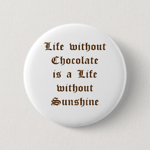 Life without Chocolate is a Life without Sunshine 2 Inch Round Button