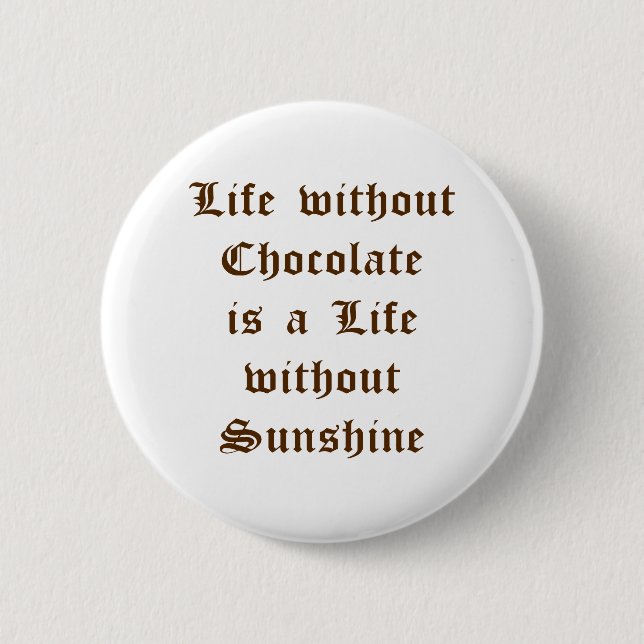 Life without Chocolate is a Life without Sunshine 2 Inch Round Button (Front)