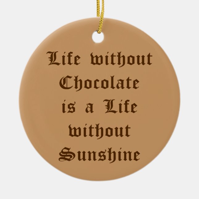 Life without Chocolate is a Life without Sunshine Ceramic Ornament (Front)