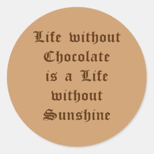Life without Chocolate is a Life without Sunshine Classic Round Sticker