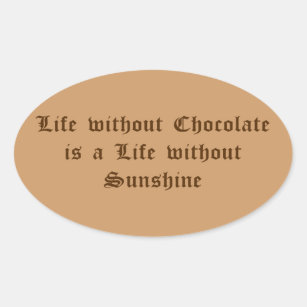 Life without Chocolate is a Life without Sunshine Oval Sticker