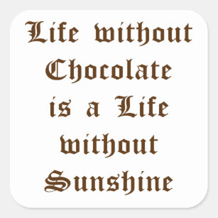 Life without Chocolate is a Life without Sunshine Square Sticker