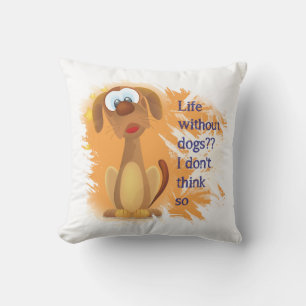 Life without Dogs, I don't think so, Fun Pet quote Throw Pillow