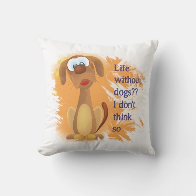 Life without Dogs, I don't think so, Fun Pet quote Throw Pillow (Front)