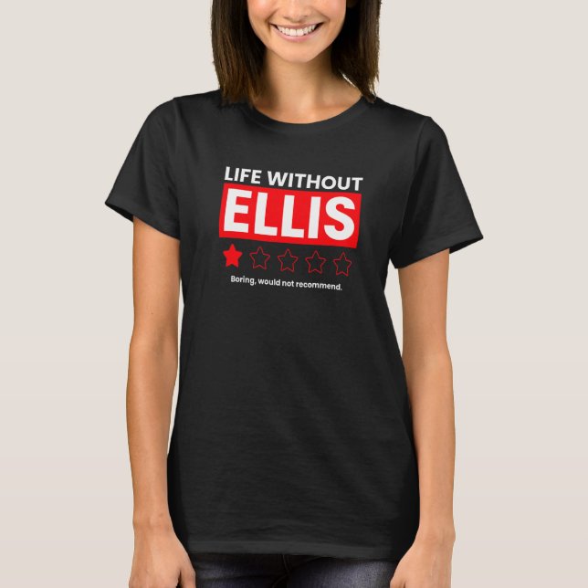Life Without Ellis Boring Would Not Recommend  Say T-Shirt (Front)