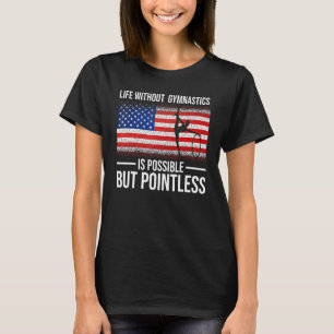 Life Without Gymnastics Is Possible But Pointless  T-Shirt