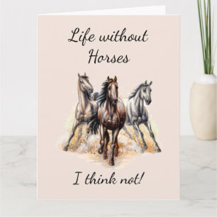 Life without Horses I think Not! Fun Quote Horses  Card