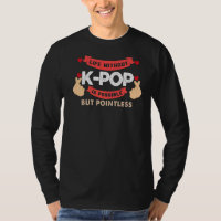 Life Without K Pop Is Pointless Bubble Tea