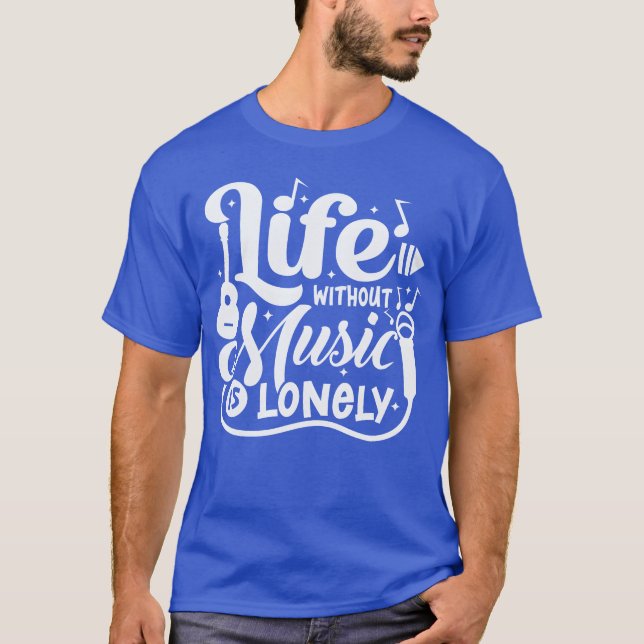 life without music is lonely funny T-Shirt (Front)