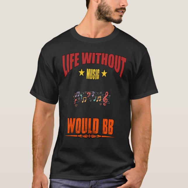 Life Without Music Would B Flat  Quote Sarcastic T-Shirt (Front)
