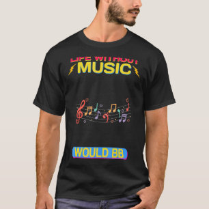 Life Without Music Would B Flat Sarcastic T-Shirt